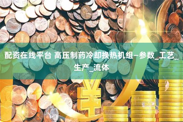 配资在线平台 高压制药冷却换热机组—参数_工艺_生产_流体