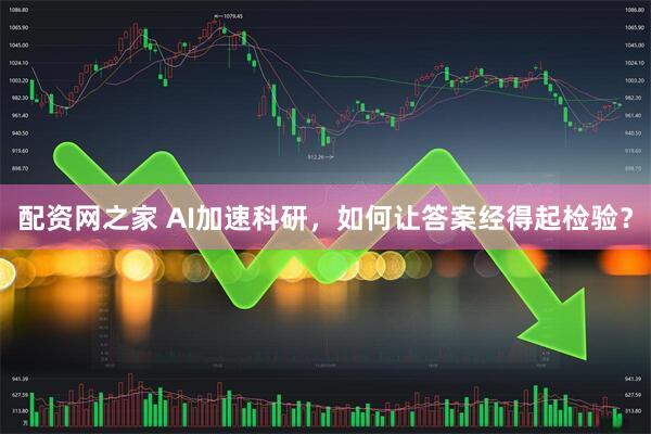 配资网之家 AI加速科研，如何让答案经得起检验？